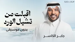 اقبلت من تشيل الورد بدون موسيقى   جابر الكاسر   النسخه كامله  حصريا          دندنها