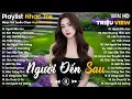 Lagu Người Đến Sau, Đơn Phương Mình Anh, Một Thời Đã Xa - Nhạc Trẻ Ballad Tâm Trạng Hot TikTok TRIỆU VIEW
