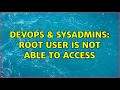 DevOps SysAdmins Root user is not able to access 2 Solutions