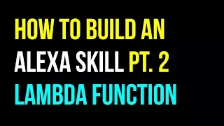 How to Create an Alexa Skill Part 2 - Lambda Function