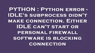 PYTHON Python error - IDLE s subprocess didn t make connection Either IDLE can t start or persona