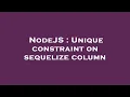 NodeJS Unique constraint on sequelize column
