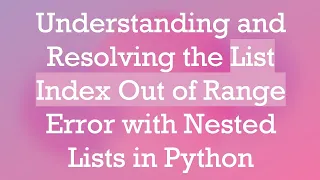 Understanding and Resolving the List Index Out of Range Error with Nested Lists in Python
