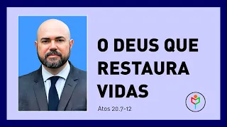 Pregação em Atos 20.7-12 — O Deus que Restaura Vidas