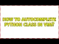 How to autocomplete python class in vim