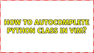 How to autocomplete python class in vim