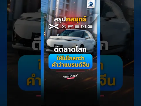 สรุปกลยุทธ์ XPENG ตีตลาดโลกอย่างไร ให้ไปไกลกว่าคำว่าแบรนด์จีน