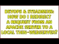 DevOps SysAdmins How do I redirect a request from an Apache Server to a local thin-Webserver