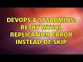 DevOps SysAdmins Retry MySQL replication error instead of skip