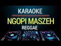Download Lagu Karaoke Ngopi Maszeh Reggae Remix Female Key