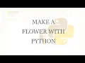 How to make a flower using Python