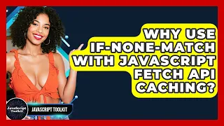 Why Use If-None-Match With JavaScript Fetch API Caching - JavaScript Toolkit