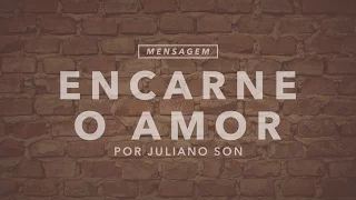 Mensagem |  Encarne o Amor - Juliano Son