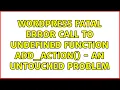 Wordpress Fatal error Call to undefined function add - action