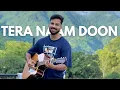 Download Lagu Tera Naam Doon | Cover | Swaroop Pandey