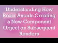 Understanding How React Avoids Creating a New Component Object on Subsequent Renders