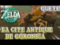 QUETE LA CITE ANTIQUE DE GORONDIA The Legend of Zelda Tears Of The Kingdom
