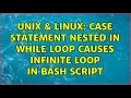 Unix Linux Case Statement Nested in While Loop causes Infinite Loop in BASH Script
