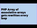 PHP Array of associative arrays gets rewritten every loop 1 answer