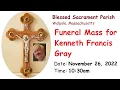 Funeral Mass Livestream for Kenneth Francis Gray November 26 2022 10 30am
