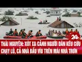 Download Lagu Thái Nguyên: Xót xa cảnh người dân kêu cứu, chạy lũ xuyên đêm, bấu víu trên mái nhà trơn trượt