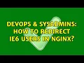 DevOps SysAdmins How to redirect IE6 users in nginx 3 Solutions