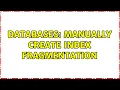 Databases Manually create index fragmentation 4 Solutions