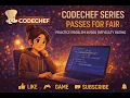 CodeChef Series Passes for Fair Practice Problem in 500 difficulty rating
