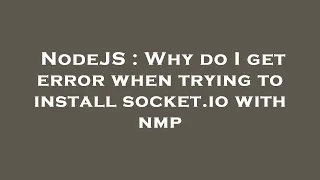 NodeJS Why do I get error when trying to install socket io with nmp