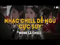 Lagu Nhạc Chill Dễ Ngủ 2025 📻 BXH Nhạc Buồn Chill 2025 \
