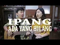Download Lagu Ada Yang Hilang - Ipang | by Nadia \u0026 Yoseph (NY Cover)