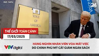 Thế giới toàn cảnh 17/3: Hàng nghìn nhân viên VOA mất việc do Chính phủ Mỹ cắt giảm ngân sách| VTV24