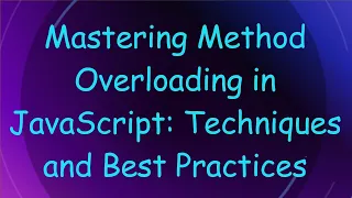 Mastering Method Overloading in JavaScript Techniques and Best Practices
