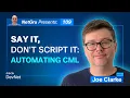 Say It Don t Script It Automating CML Ep 109