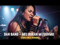 Lagu DAN BAND – AKU BUKAN MUSUHMU | COVER ROCK VERSION