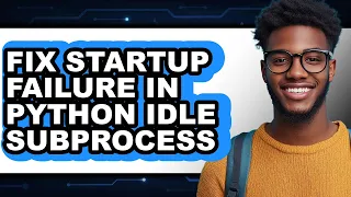 How to Fix Startup Failure in Python Idle Subprocess only Way