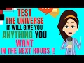 Abraham Hicks TEST THE UNIVERSE IT WILL GIVE YOU ANYTHING YOU WANT IN THE NEXT HOURS