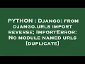 PYTHON Django from django urls import reverse ImportError No module named urls