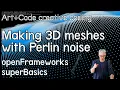 Build 3D meshes with Perlin noise - tutorial openFrameworks superBasics e19