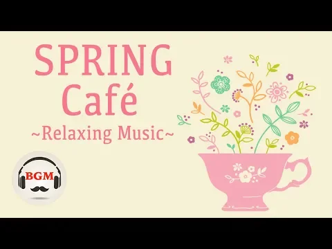 Spring Cafe Music - Bossa Nova & Jazz Instrumental Music For Work, Study - Spring Mix