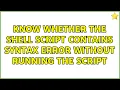 Know whether the shell script contains syntax error without running the script 2 Solutions