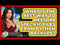 What Is The Best Way To Restore Specific Files From Python Backups - Python Code School