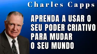 CHARLES CAPPS - APRENDA A USAR O SEU PODER CRIATIVO PARA MUDAR O SEU MUNDO. Em Português.