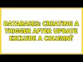 Databases Creating a trigger after update exclude a column 2 Solutions