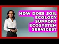 How Does Soil Ecology Support Ecosystem Services Explaining Ecology News