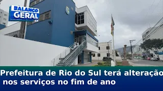 Prefeitura de Rio do Sul terá alteração nos serviços no fim de ano