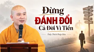 Đừng Đánh Đổi Cả Đời Vì Tiền - Thầy Thích Pháp Hòa