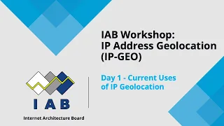IAB Workshop on IP Address Geolocation Day 1 Current Uses of IP Geolocation 2025-12-03