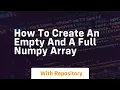 how to create an empty and a full numpy array