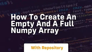 how to create an empty and a full numpy array